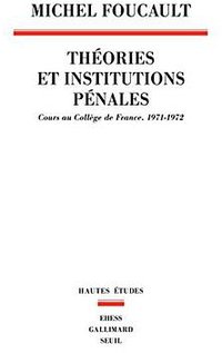 Théories et institutions pénales. Cours au Collège de France (Le Seuil 2015)