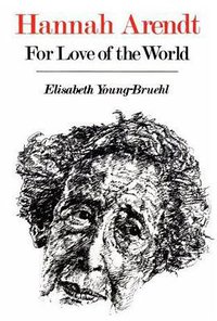 Hannah Arendt: For Love of the World (Yale University Press 1983)