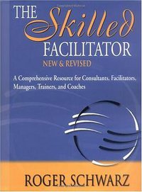 The Skilled Facilitator Fieldbook (John Wiley & Sons Inc 2005)