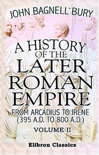 A History of the Later Roman Empire from Arcadius to Irene (Adamant Media Corporation 2000)