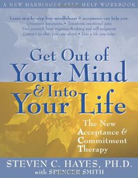 Get Out of Your Mind and Into Your Life (New Harbinger Publications 2005)