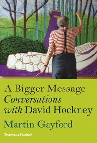 A Bigger Message: Conversations with David Hockney (Thames & Hudson 2011)
