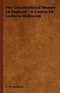 The Constitutional History of England (Maitland Press 2008)