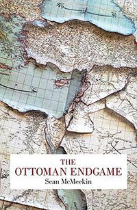 The Ottoman Endgame (Allen Lane 2015)
