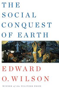The Social Conquest of Earth (W. W. Norton & Company 2012)