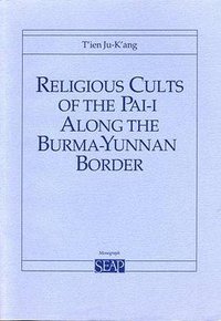 Religious Cults of the Pai-I Along the Burma-Yunnan Border (Cornell Univ Southeast Asia 1986)