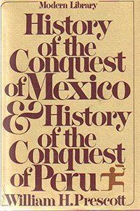 History of the Conquest of Mexico and History of the Conquest of Peru (Modern Library 1979)