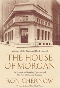 The House of Morgan (Atlantic Books 2003)