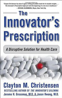 The Innovator's Prescription (McGraw-Hill 2008)