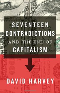 Seventeen Contradictions and the End of Capitalism (Oxford University Press 2014)
