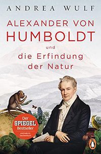 Alexander von Humboldt und die Erfindung der Natur (Penguin Verlag 2018)