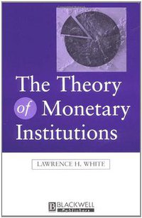 The Theory of Monetary Institutions (Wiley-Blackwell 1999)