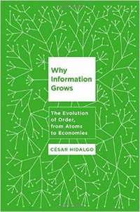 Why Information Grows: The Evolution of Order, from Atoms to Economies (Basic Books 2015)
