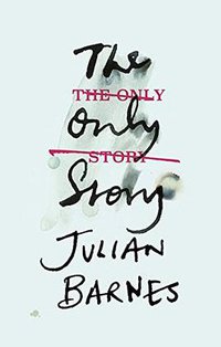 The Only Story (Jonathan Cape 2018)