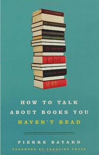 HOW TO TALK ABOUT BOOKS YOU HAVEN’T READ (Bloomsbury Publishing PLC 2007)