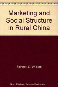 Marketing and Social Structure in Rural China (Assn for Asian Studies Inc 1993)