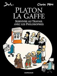 Platon La gaffe - tome 0 - Platon La gaffe, Survivre au travail avec les philosophes (Dargaud 2013)