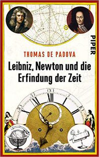 Leibniz, Newton und die Erfindung der Zeit (Piper Taschenbuch 2015)