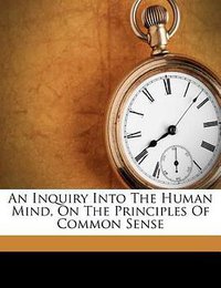 An Inquiry Into the Human Mind, on the Principles of Common Sense 