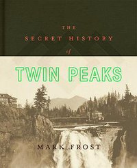 The Secret History of Twin Peaks (Flatiron Books 2016)