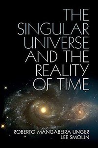 The Singular Universe and the Reality of Time: A Proposal in Natural Philosophy (Cambridge University Press 2014)