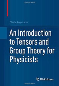 An Introduction to Tensors and Group Theory for Physicists (Birkhäuser Boston 2011)