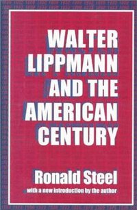 Walter Lippmann and the American Century (Transaction Publishers 1999)