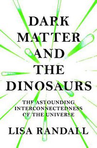 Dark Matter and the Dinosaurs (Bodley Head 2016)
