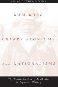 Kamikaze, Cherry Blossoms, and Nationalisms (University Of Chicago Press 2002)