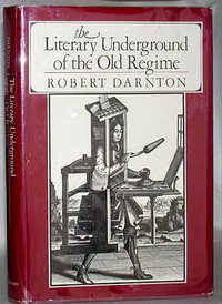 The Literary Underground of the Old Regime (Harvard University Press 1982)