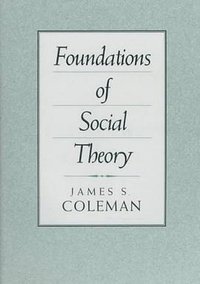 Foundations of Social Theory (Belknap Press of Harvard University Press 1998)