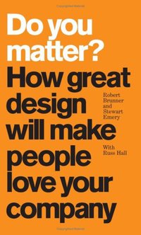 Do You Matter? How Great Design Will Make People Love Your Company (FT Press 2008)