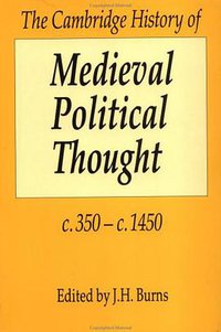 The Cambridge History of Medieval Political Thought c.350-c.1450 (The Cambridge History of Political Thought) (Cambridge University Press 1991)