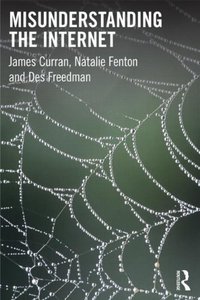 Misunderstanding the Internet (Routledge 2012)