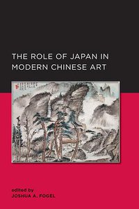 The Role of Japan in Modern Chinese Art (Global, Area, and International Archive 2013)