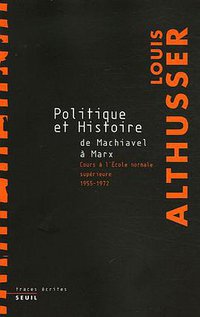 Politique et Histoire, de Machiavel à Marx (Seuil 2006)