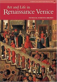 Art and Life in Renaissance Venice (Prentice Hall 2005)