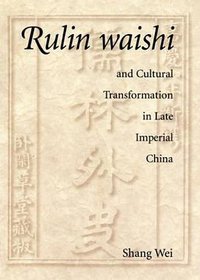 Rulin waishi and Cultural Transformation in Late Imperial China (Harvard University Asia Center 2003)