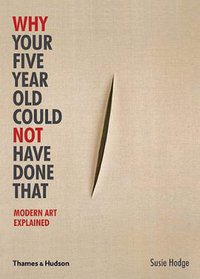 Why Your Five Year Old Could Not Have Done That (Thames & Hudson 2012)