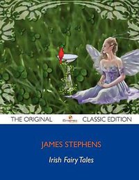 Irish Fairy Tales - The Original Classic Edition 