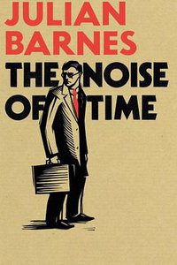 The Noise of Time (Jonathan Cape 2016)
