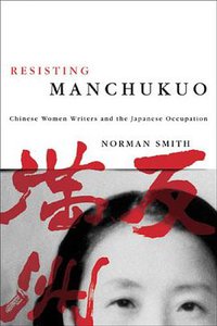 Resisting Manchukuo (UBC Press 2008)