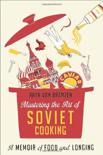 Mastering the Art of Soviet Cooking
