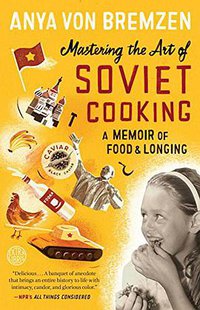 Mastering the Art of Soviet Cooking (Broadway Books 2014)