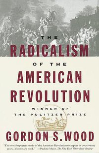 The Radicalism of the American Revolution (Vintage 1993)
