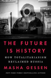 The Future Is History: How Totalitarianism Reclaimed Russia (Riverhead Books 2017)