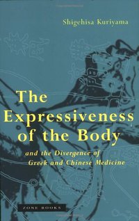 The Expressiveness of the Body and the Divergence of Greek and Chinese Medicine (Zone Books 2002)