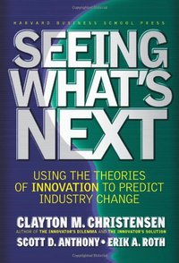Seeing What's Next (Harvard Business Review Press 2004)