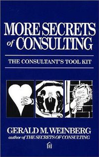 More Secrets of Consulting (Dorset House Publishing Company, Incorporated 2001)