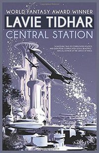 Central Station (Tachyon Publications 2016)